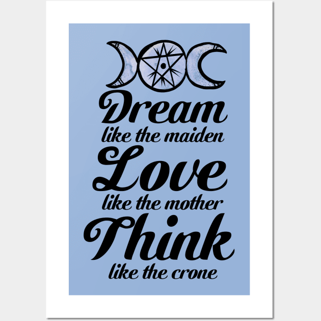 Dream like the Maiden Love like the Mother Think Like the Crone Wall Art by bubbsnugg